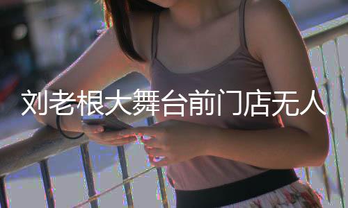 人问前门前仍根大票店无可购舞台演出津刘老